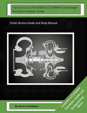 Fiat Croma 1.9 Jtd 860075 Gt1749mv Turbocharger Rebuild and Repair Guide de Brian Smothers