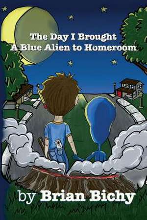 The Day I Brought a Blue Alien to Homeroom de Brian Bichy