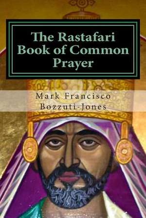 The Rastafari Book of Common Prayer de Rev Dr Mark Francisco Bozzuti-Jones