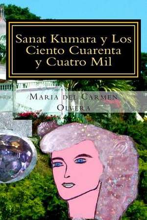 Sanat Kumara y Los Ciento Cuarenta y Cuatro Mil de Maria Del Carmen Olvera