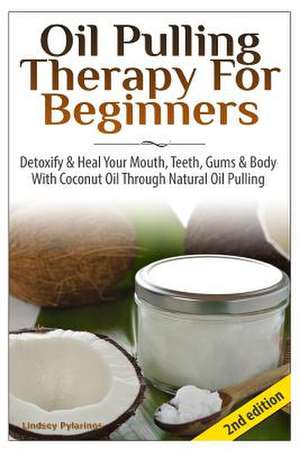 Oil Pulling Therapy for Beginners de Lindsey Pylarinos