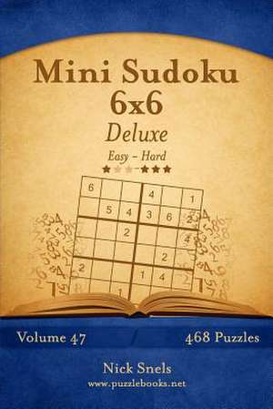 Mini Sudoku 6x6 Deluxe - Easy to Hard - Volume 47 - 468 Puzzles de Nick Snels