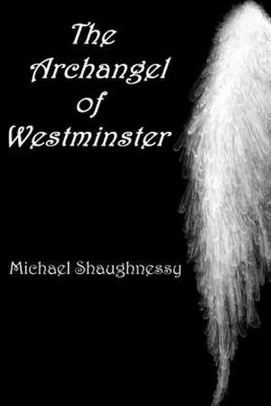 The Archangel of Westminster de Michael Shaughnessy