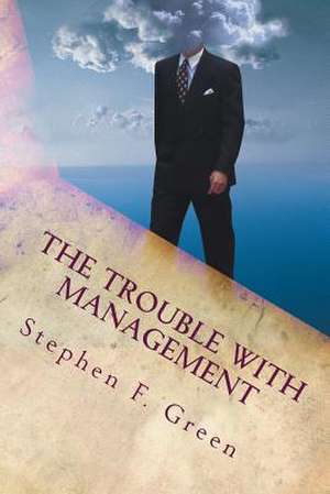 The Trouble with Management de Stephen Green