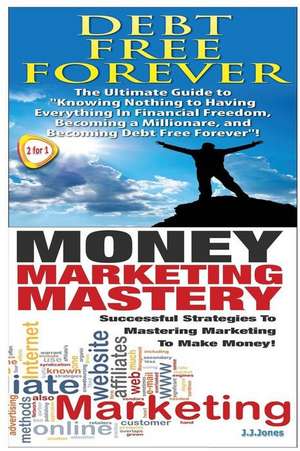 Debt Free Forever & Money Marketing Mastery de J. J. Jones