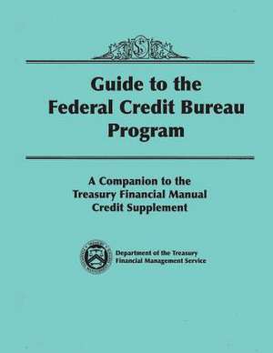 Guide to the Federal Credit Bureau Program de Department of the Tresury