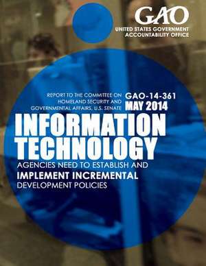 Information Technology Agencies Need to Establish and Implement Incremental Development Policies de United States Government Accountability