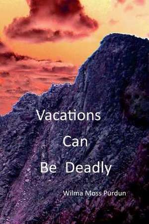 Vacations Can Be Deadly de Wilma Moss Purdun