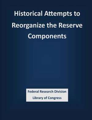 Historical Attempts to Reorganize the Reserve Components de Federal Research Division Library of Con