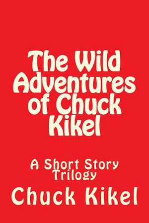 The Wild Adventures of Chuck Kikel de Chuck Kikel