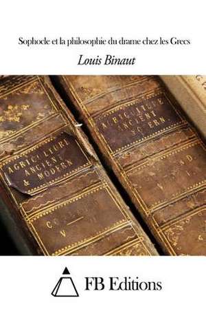 Sophocle Et La Philosophie Du Drame Chez Les Grecs de Louis Binaut