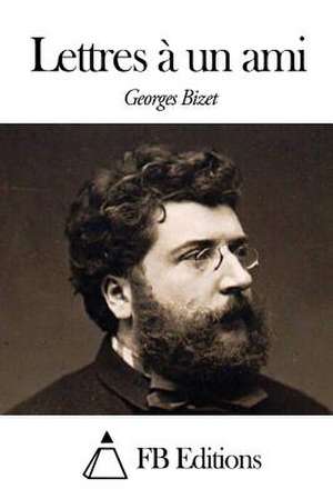 Lettres a Un Ami de Georges Bizet