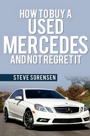 How to Buy a Used Mercedes and Not Regret It de Steve Sorensen