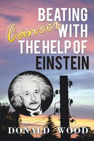 Beating Cancer with the Help of Einstein de Donald Wood