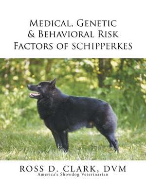 Medical, Genetic & Behavioral Risk Factors of Schipperkes de DVM Ross D. Clark