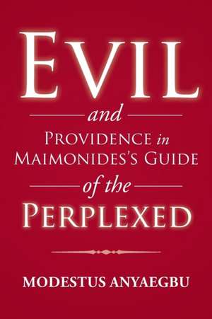 Evil and Providence in Maimonides's Guide of the Perplexed de Modestus Anyaegbu