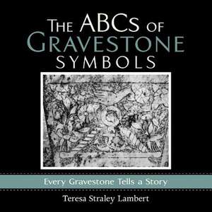 The ABCs of Gravestone Symbols de Teresa Straley Lambert