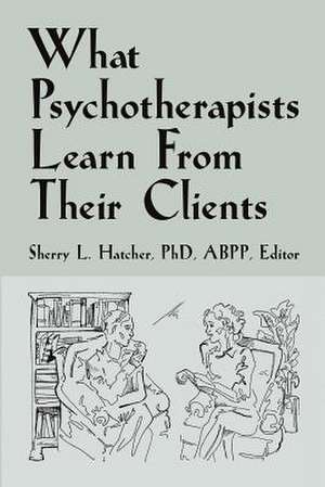 What Psychotherapists Learn from Their Clients de Sherry L. Hatcher Abpp