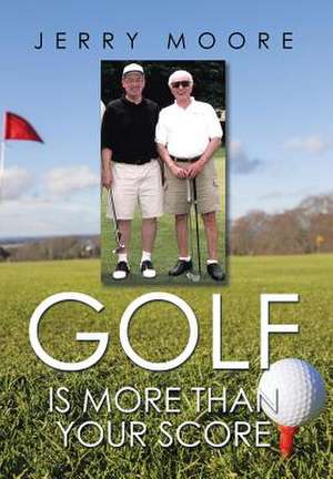 Golf Is More Than Your Score de Jerry Moore