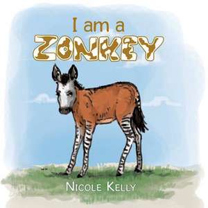 I Am a Zonkey de Nicole Kelly