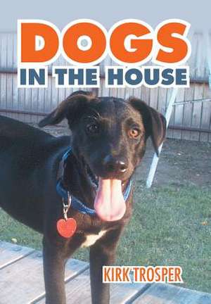 Dogs in the House de Kirk Trosper