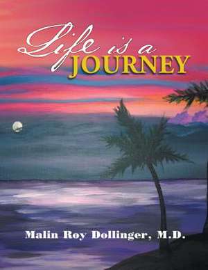 Life Is a Journey de Malin Roy Dollinger M. D.