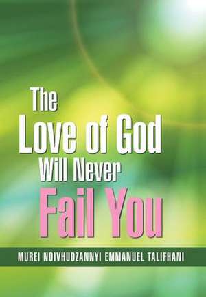 The Love of God Will Never Fail You de Murei Ndivhudzannyi Emmanuel Talifhani