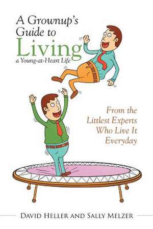 A Grownup's Guide to Living a Young-at-Heart Life de David Heller