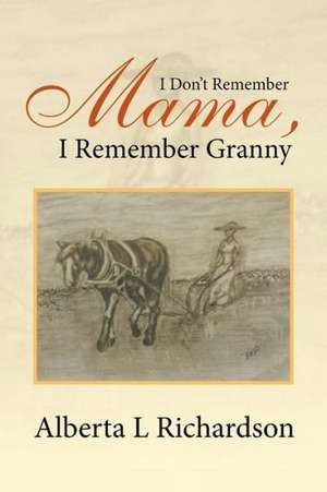 I Don't Remember Mama, I Remember Granny de Alberta L. Richardson