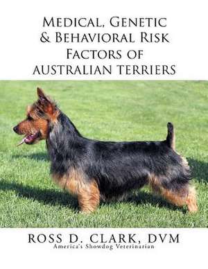 Medical, Genetic & Behavioral Risk Factors of Australian Terriers de Ross D. Clark DVM