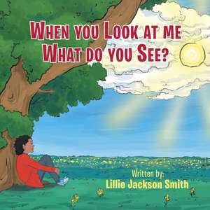 When You Look at Me What Do You See? de Lillie Jackson-Smith