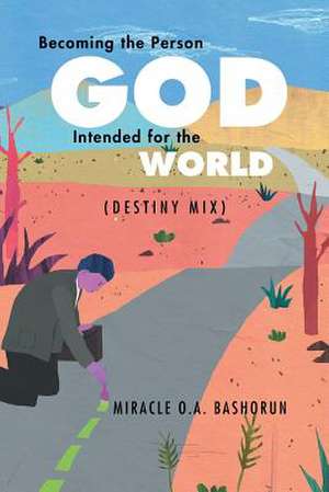 Becoming the person God intended for the world de Miracle O. A. Bashorun