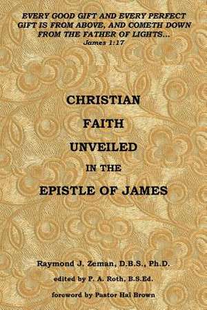 Christian Faith Unveiled in the Epistle of James de Raymond J. Zeman D. B. S.