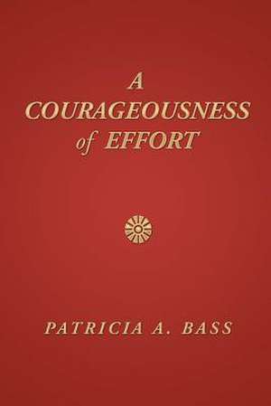 A COURAGEOUSNESS OF EFFORT de Patricia A. Bass