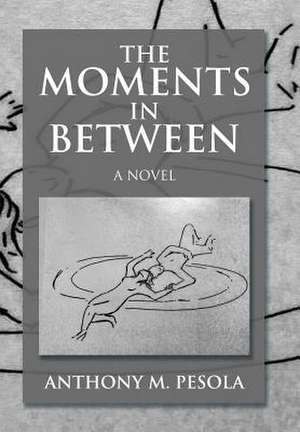 The Moments In Between de Anthony M. Pesola