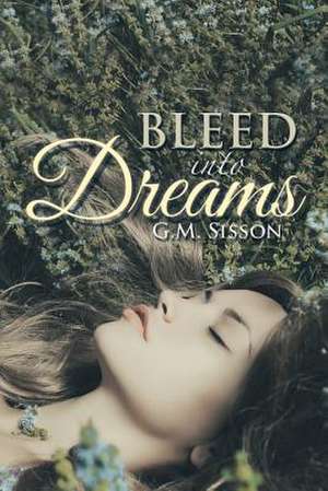 Bleed into Dreams de G. M. Sisson