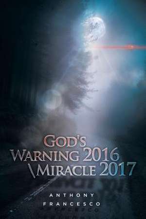 God's Warning 2016 \ Miracle 2017 de Anthony Francesco