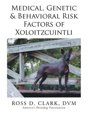 Medical, Genetic & Behavioral Risk Factors of Xoloitzcuintli de Ross D. Clark DVM