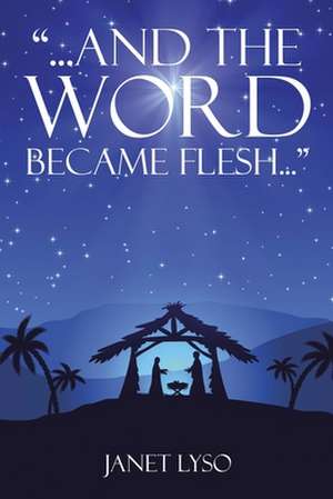 And the Word Became Flesh de Janet Lyso