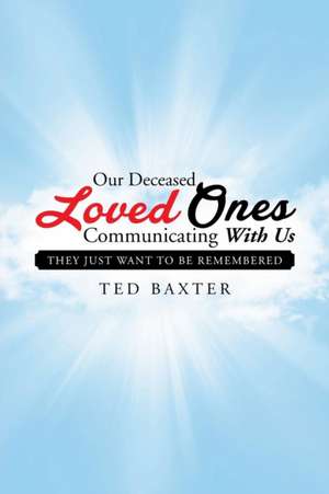 Our Deceased Loved Ones Communicating with Us de Ted Baxter