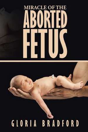 Miracle of the Aborted Fetus de Gloria Bradford