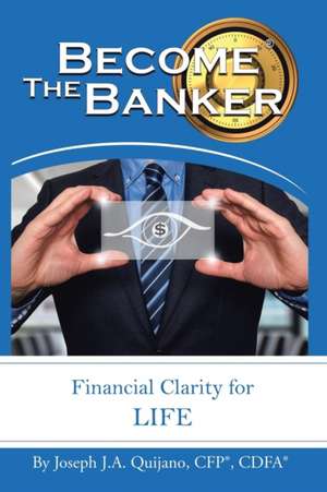 Become the Banker de Joseph J. a. Quijano Cfp(r) Cdfa(r)