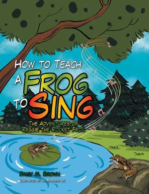 How to Teach a Frog to Sing de Daisy M. Brown