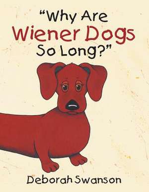 Why Are Wiener Dogs So Long? de Deborah Swanson