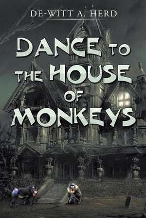 Dance to the House of Monkeys de De-Witt Herd