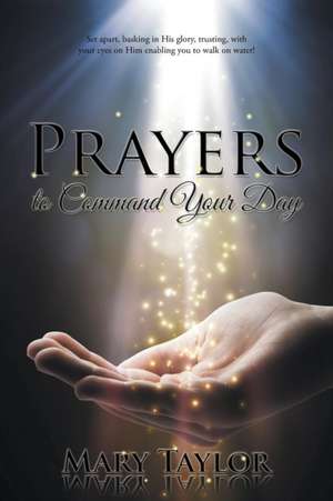 Prayers to Command Your Day de Mary Taylor