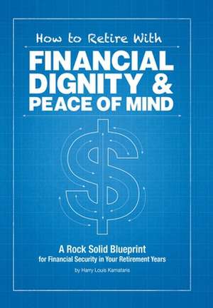 How to Retire with Financial Dignity and Peace of Mind de Harry Louis Kamataris