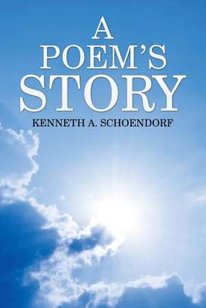 A Poem's Story de Kenneth A. Schoendorf