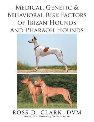 Medical, Genetic & Behavioral Risk Factors of Ibizan Hounds and Pharoah Hounds de Ross D. Clark DVM