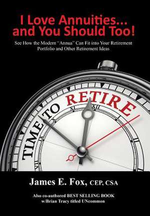 I Love Annuities...and You Should Too! de James E. Fox